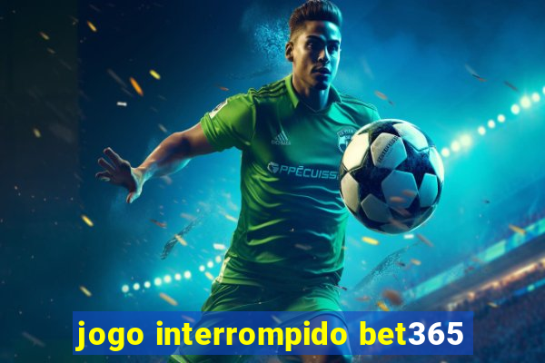 jogo interrompido bet365